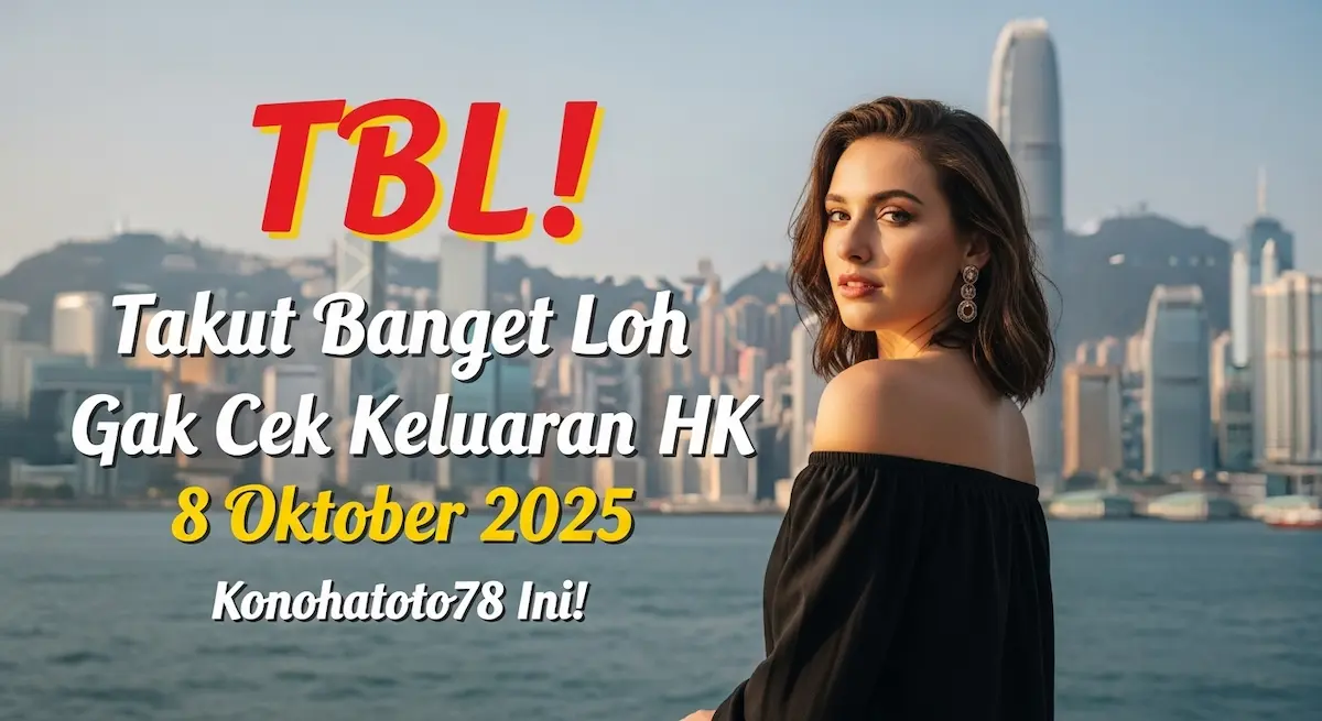 TBL! Takut Banget Loh Gak Cek Keluaran HK 8 Oktober 2025 Konohatoto78 Ini! - keluaranterkini.com