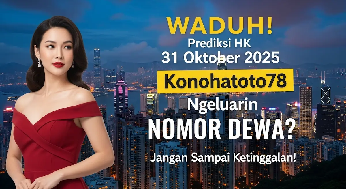 WADUH! Prediksi HK 31 Oktober 2025 Konohatoto78 Ngeluarin NOMOR DEWA Jangan Sampai Ketinggalan! - keluaranterkini.com