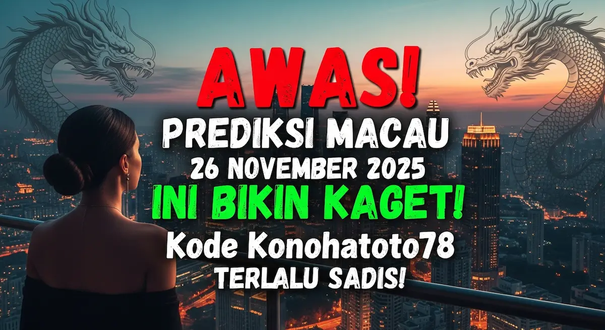 AWAS! Prediksi Macau 26 November 2025 Ini Bikin KAGET! Kode Konohatoto78 Terlalu Sadis! - keluaranterkini.com