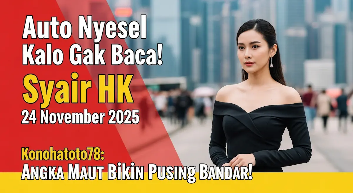 Auto Nyesel Kalo Gak Baca! Syair HK 24 November 2025 Konohatoto78 Angka Maut Bikin Pusing Bandar! - keluaranterkini.com