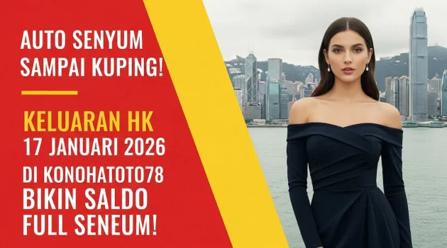 Auto Senyum Sampai Kuping! Keluaran HK 17 Januari 2026 Di Konohatoto78 Bikin Saldo Full Senyum! - keluaranterkini.com