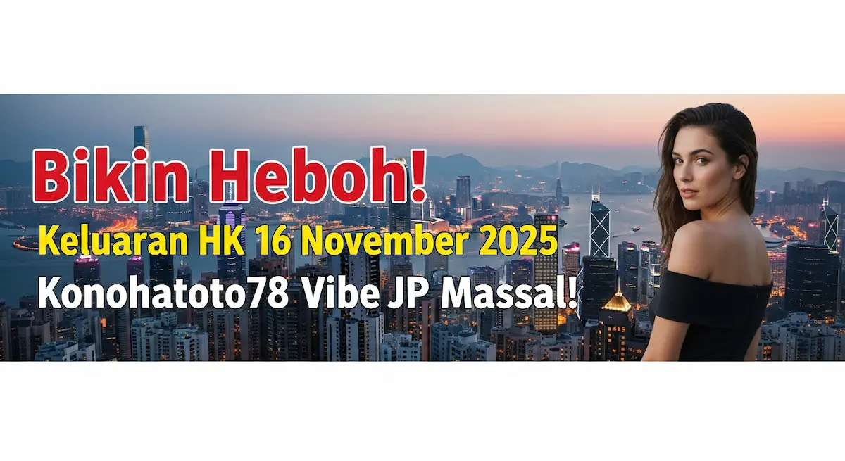 Bikin Heboh! Keluaran HK 16 November 2025 Konohatoto78 Vibe JP Massal! - keluaranterkini.com