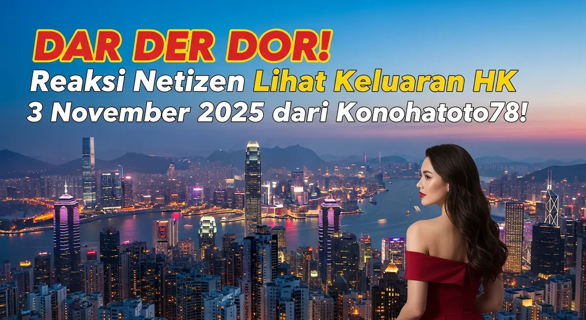 DAR DER DOR! Reaksi Netizen Lihat Keluaran HK 3 November 2025 dari Konohatoto78! - keluaranterkini.com
