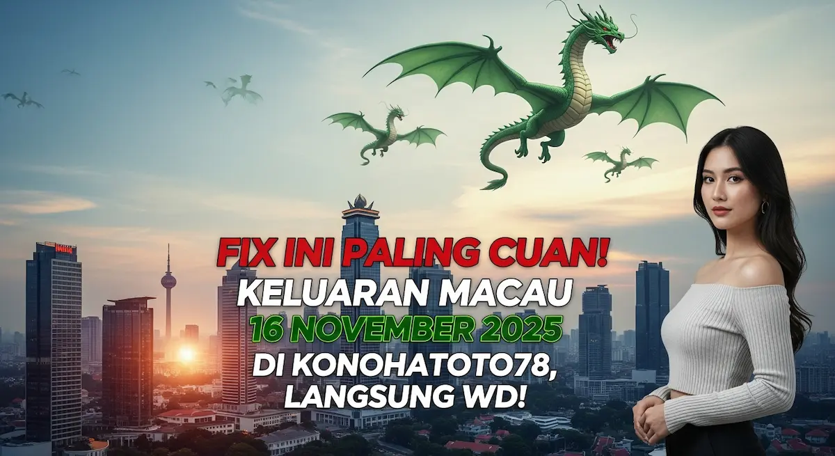 Fix Ini Paling Cuan! Keluaran Macau 16 November 2025 Di Konohatoto78, Langsung WD! - keluaranterkini.com