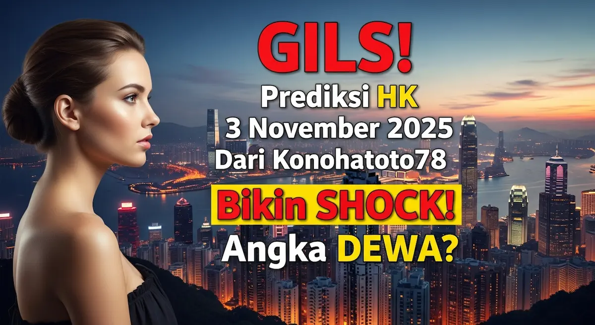 GILS! Prediksi HK 3 November 2025 Dari Konohatoto78 Bikin SHOCK! Angka DEWA - keluaranterkini.com