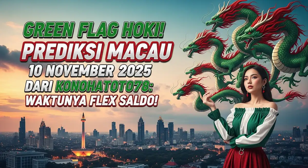 Green Flag Hoki! Prediksi Macau 10 November 2025 Dari Konohatoto78 Waktunya Flex Saldo! - keluaranterkini.com