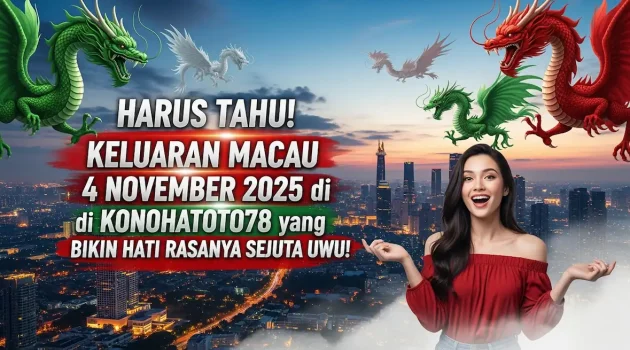 HARUS TAHU! Keluaran Macau 4 November 2025 di Konohatoto78 yang Bikin Hati Rasanya Sejuta Uwu! - keluaranterkini.com
