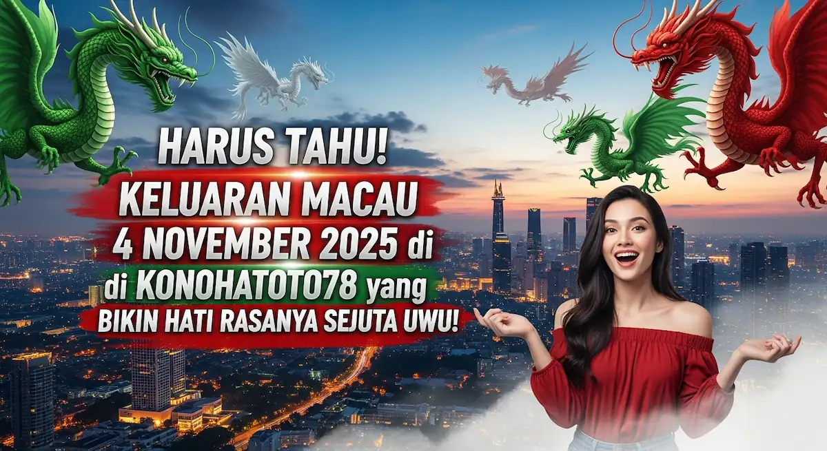 HARUS TAHU! Keluaran Macau 4 November 2025 di Konohatoto78 yang Bikin Hati Rasanya Sejuta Uwu! - keluaranterkini.com