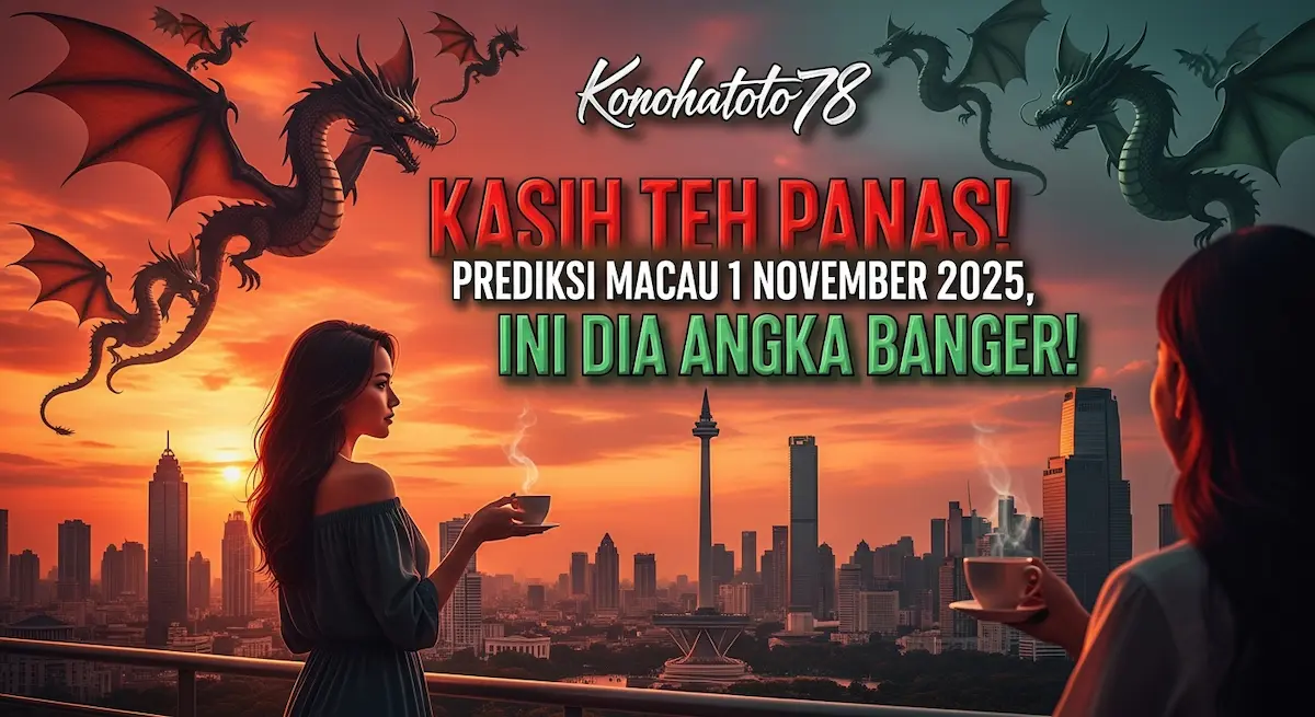 Konohatoto78 KASIH TEH PANAS! Prediksi Macau 1 November 2025, INI DIA ANGKA BANGER! - keluaranterkini.com
