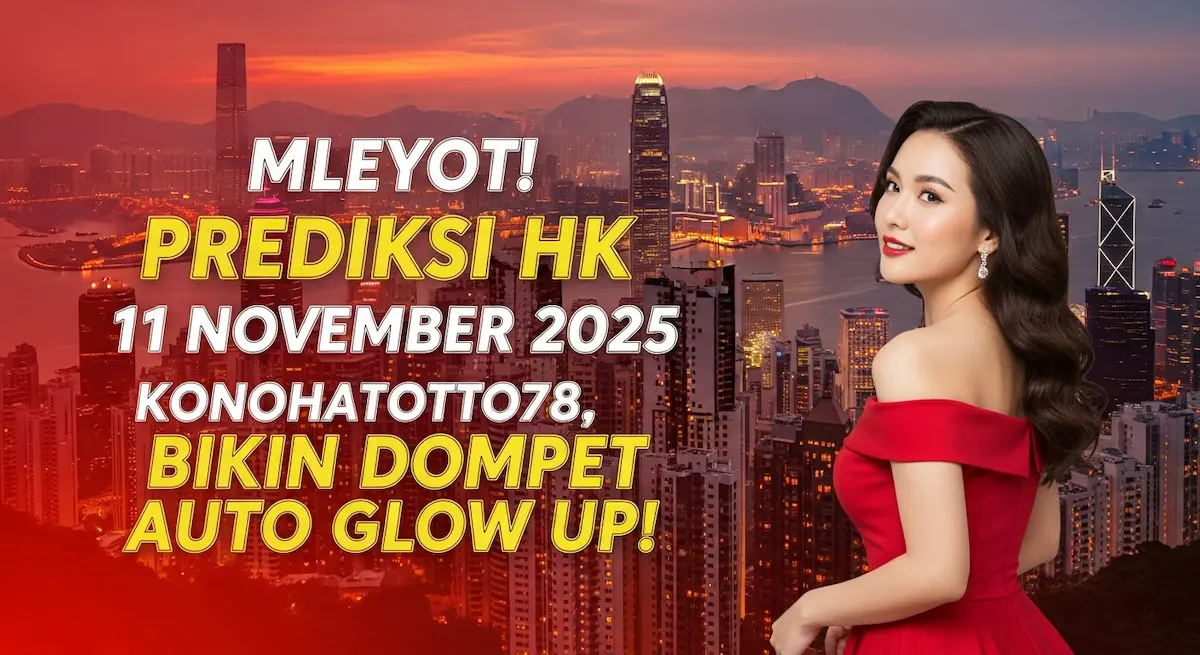 Mleyot! Prediksi HK 11 November 2025 Konohatoto78, Bikin Dompet Auto Glow Up! - keluaranterkini.com