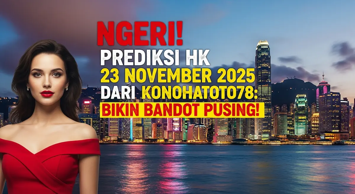 NGERI! Prediksi HK 23 November 2025 Dari Konohatoto78 Bikin Bandot Pusing! - keluaranterkini.com