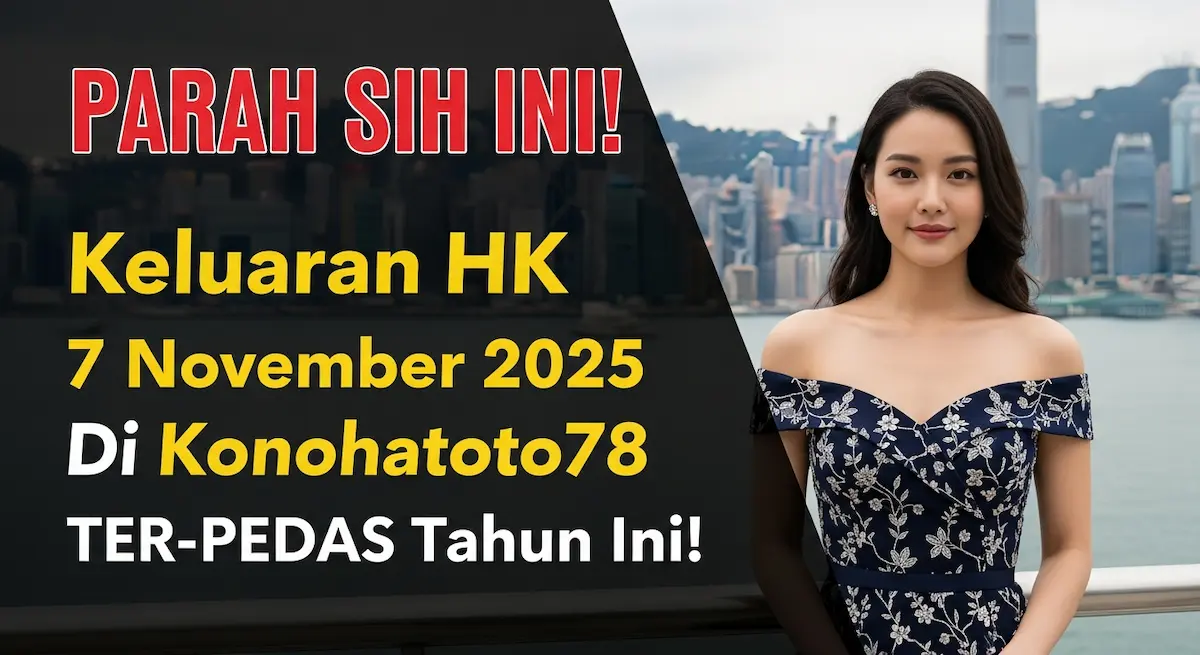 PARAH SIH INI! Keluaran HK 7 November 2025 Di Konohatoto78 TER-PEDAS Tahun Ini! - keluaranterkini.com