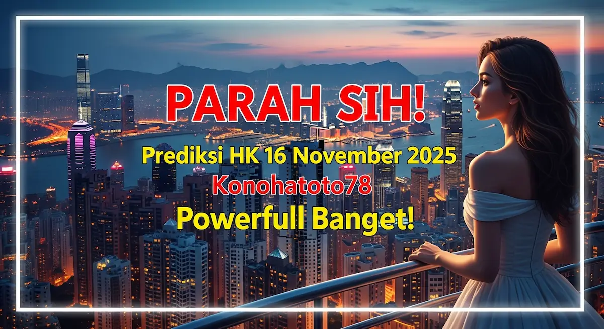 PARAH SIH! Prediksi HK 16 November 2025 Konohatoto78 Powerfull Banget! - kelauranterkini.com