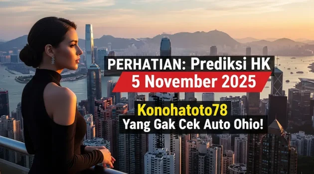 PERHATIAN Prediksi HK 5 November 2025 Konohatoto78 Yang Gak Cek Auto Ohio! - keluaranterkini.com