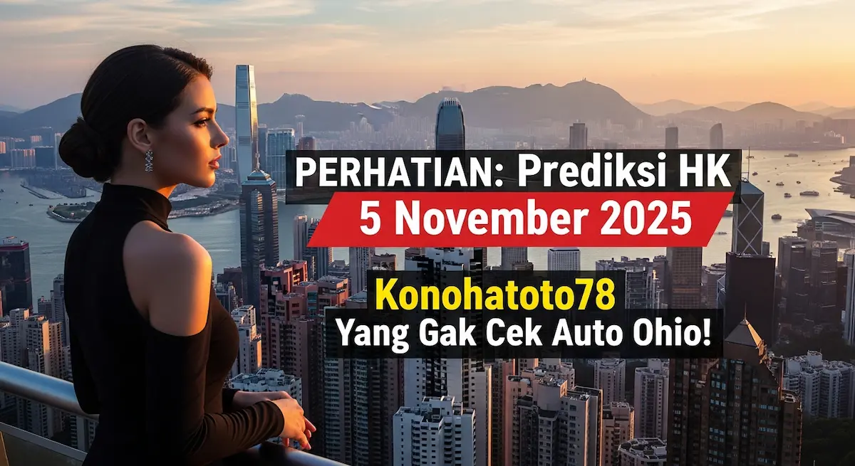PERHATIAN Prediksi HK 5 November 2025 Konohatoto78 Yang Gak Cek Auto Ohio! - keluaranterkini.com