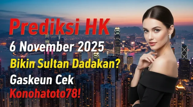 Prediksi HK 6 November 2025 Bikin Sultan Dadakan Gaskeun Cek Konohatoto78! - keluaranterkini.com