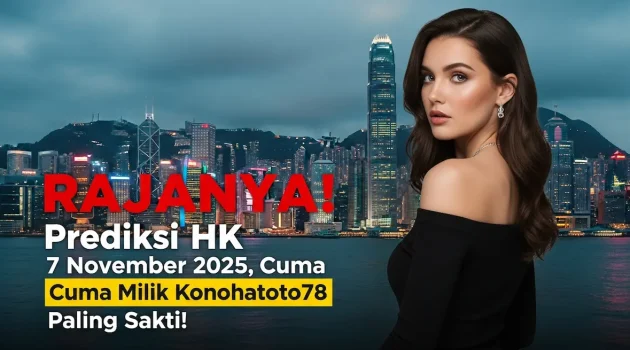 RAJANYA! Prediksi HK 7 November 2025, Cuma Milik Konohatoto78 Paling Sakti! - keluaranterkini.com