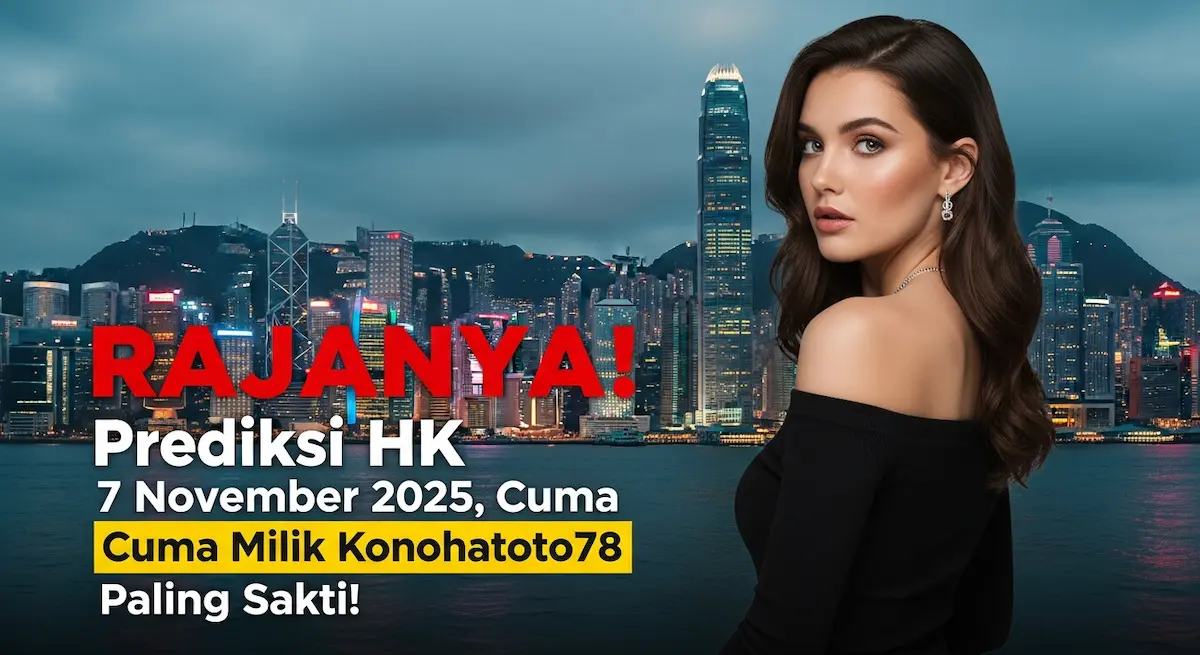 RAJANYA! Prediksi HK 7 November 2025, Cuma Milik Konohatoto78 Paling Sakti! - keluaranterkini.com