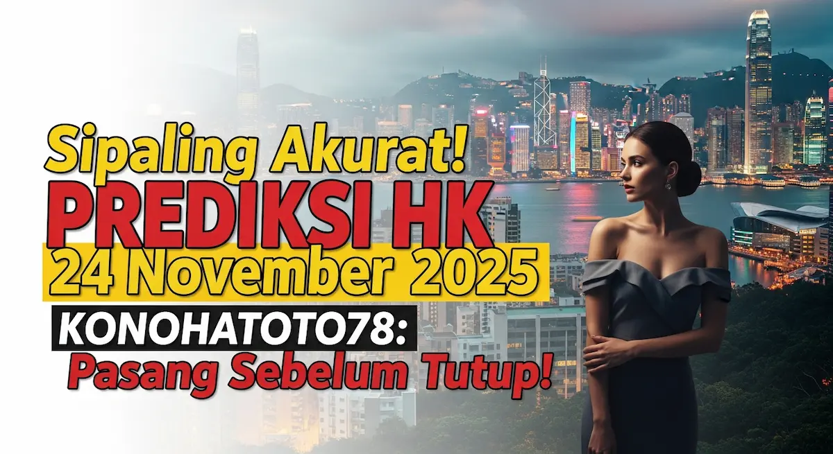 Sipaling Akurat! Prediksi HK 24 November 2025 Konohatoto78 Pasang Sebelum Tutup! - keluaranterkini.com