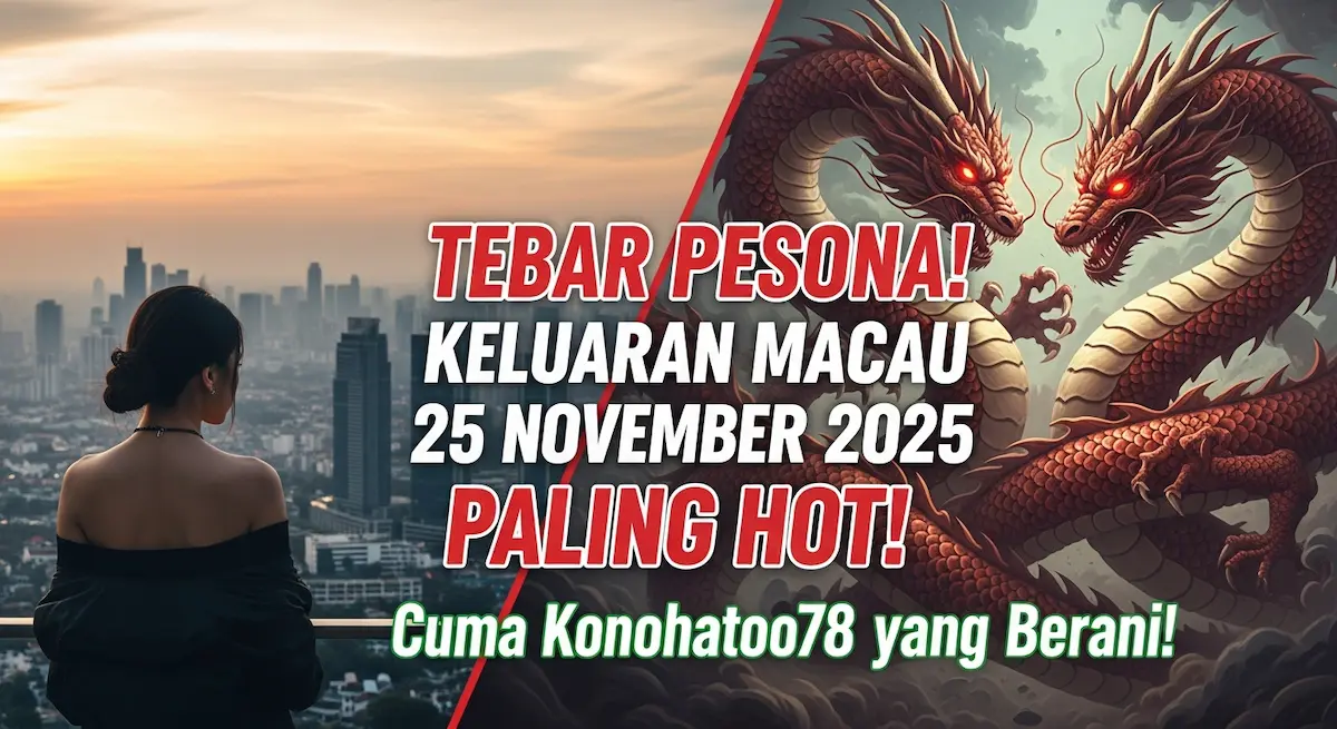 Tebar Pesona! Keluaran Macau 25 November 2025 Paling Hot! Cuma Konohatoto78 yang Berani! - keluaranterkini.com
