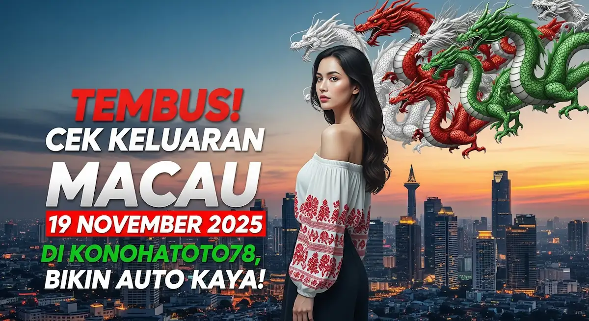 Tembus! Cek Keluaran Macau 19 November 2025 Di Konohatoto78, Bikin Auto Kaya! - keluaranterkini.com