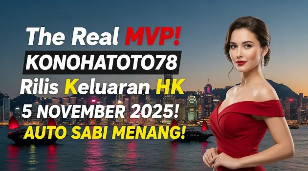 The Real MVP! Konohatoto78 Rilis Keluaran HK 5 November 2025! Auto Sabi Menang! - keluaranterkini.com