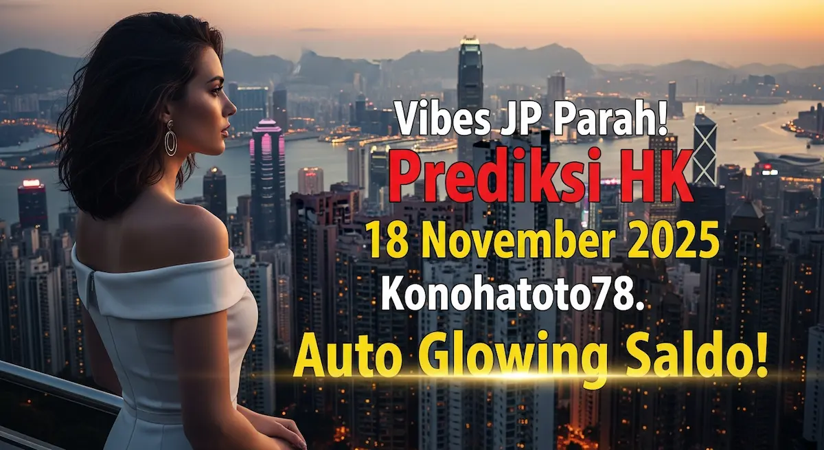 Vibes JP Parah! Prediksi HK 18 November 2025 Konohatoto78. Auto Glowing Saldo! - keluaranterkini.com