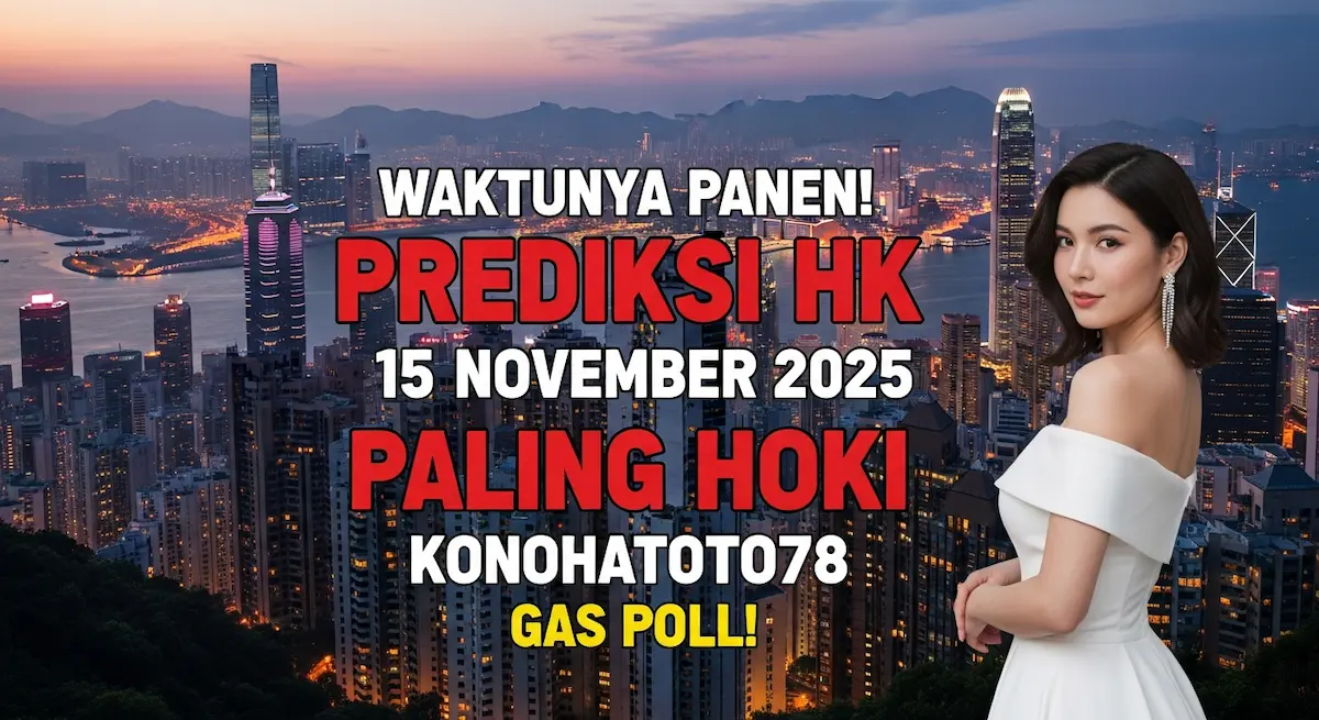 Waktunya Panen! Prediksi HK 15 November 2025 Paling Hoki Konohatoto78 Gas Poll! - keluaranterkini.com