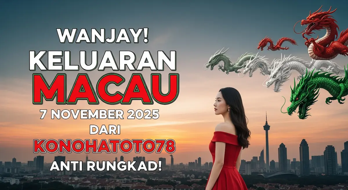 Wanjay! Keluaran Macau 7 November 2025 dari Konohatoto78 Anti Rungkad! - keluaranterkini.com