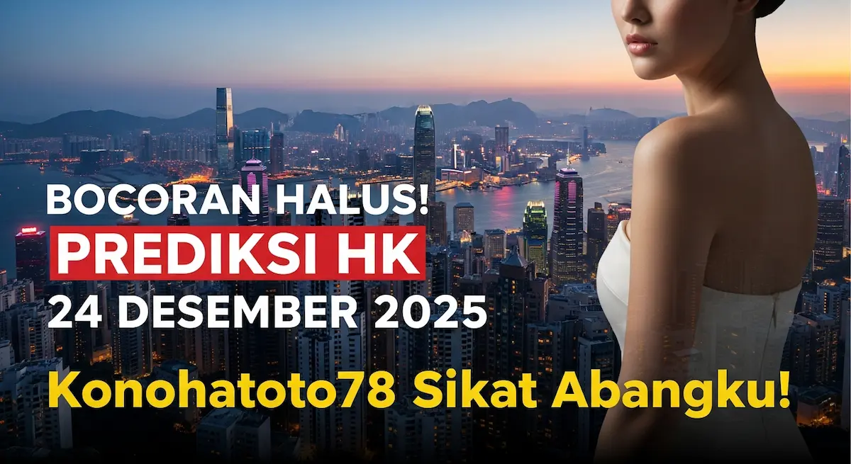 Bocoran Halus! Prediksi HK 24 Desember 2025 Konohatoto78 Sikat Abangku! - keluaranterkini.com