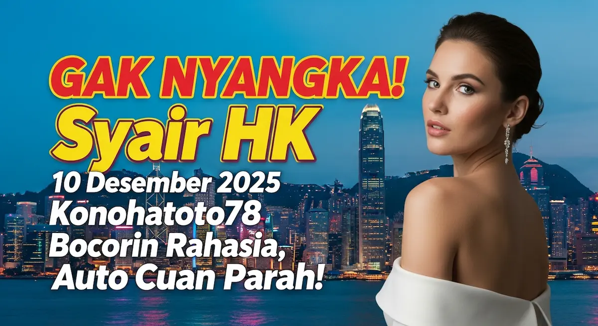 GAK NYANGKA! Syair HK 10 Desember 2025 Konohatoto78 Bocorin Rahasia, Auto Cuan Parah! - keluaranterkini.com
