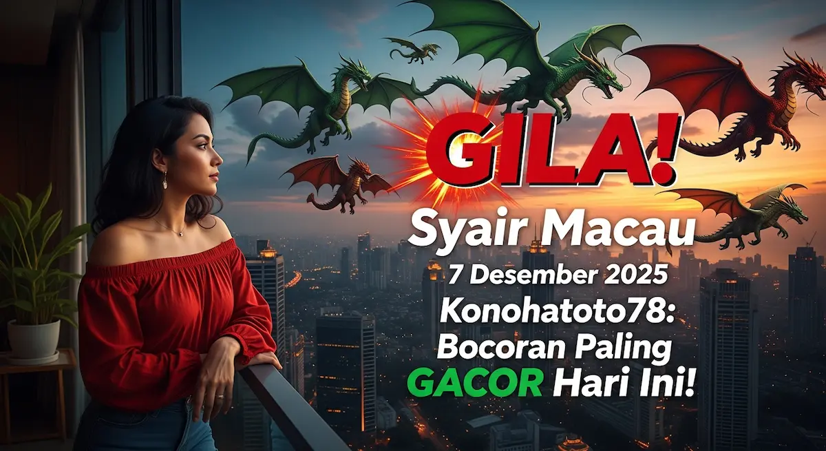 GILA! Syair Macau 7 Desember 2025 Konohatoto78 Bocoran Paling GACOR Hari Ini! - keluaranterkini.com