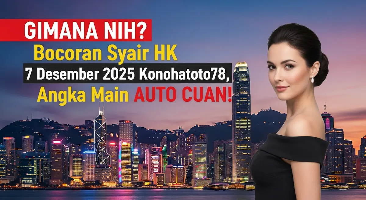 GIMANA NIH Bocoran Syair HK 7 Desember 2025 Konohatoto78, Angka Main AUTO CUAN! - keluaranterkini.com