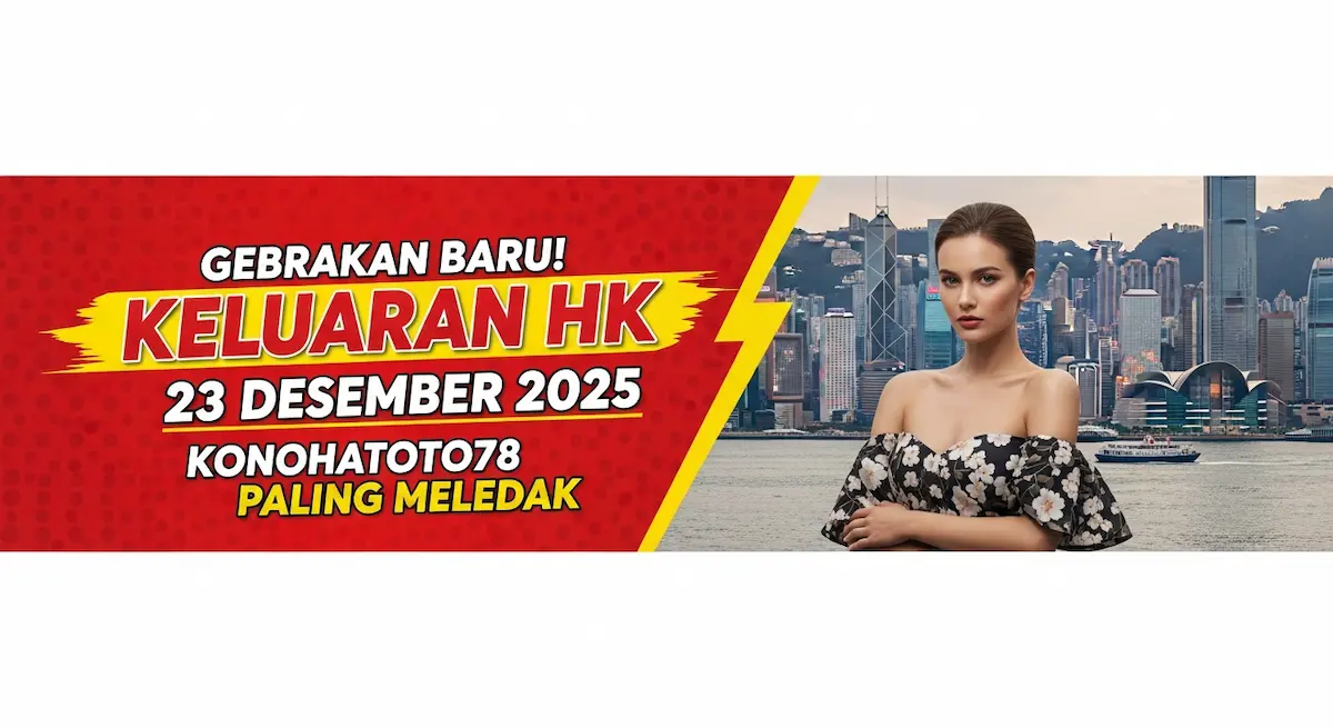 Gebrakan Baru! Keluaran HK 23 Desember 2025 Konohatoto78 Paling Meledak - keluaranterkini.com