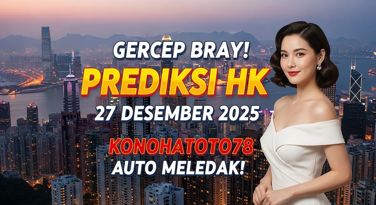 Gercep Bray! Prediksi HK 27 Desember 2025 Konohatoto78 Auto Meledak!- keluaranterkini.com