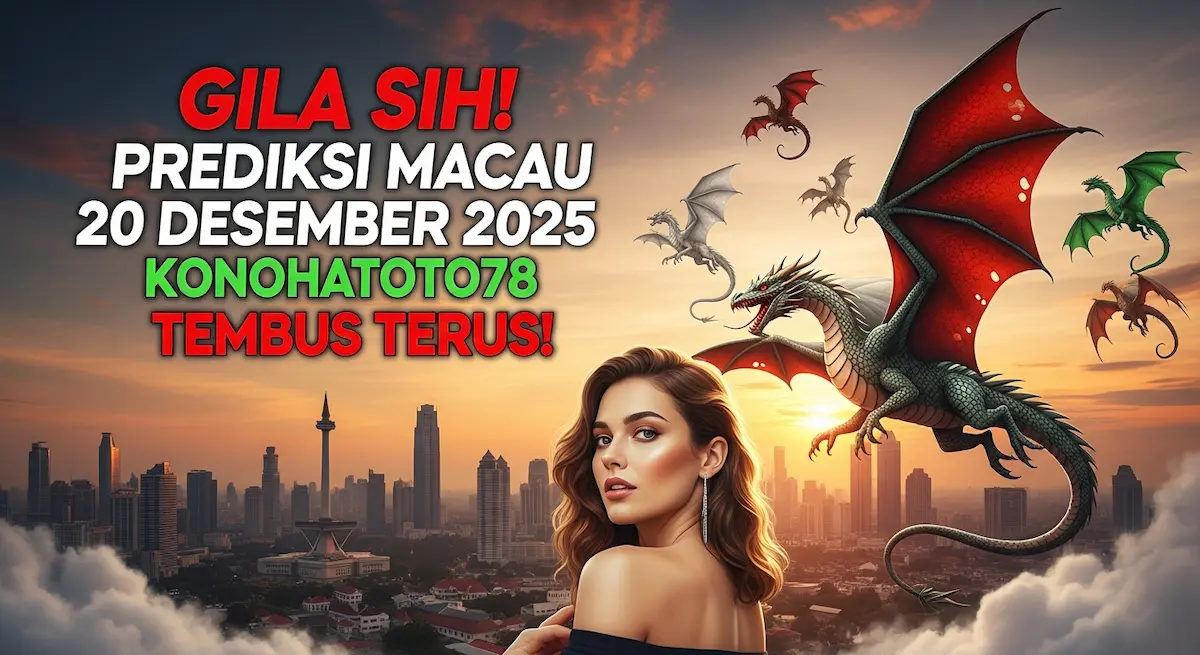 Gila Sih! Prediksi Macau 20 Desember 2025 Konohatoto78 Tembus Terus! - keluaranterkini.com