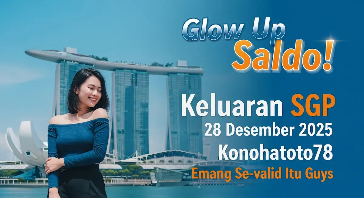 Glow Up Saldo! Keluaran SGP 28 Desember 2025 Konohatoto78 Emang Se-valid Itu Guys - keluaranterkini.com