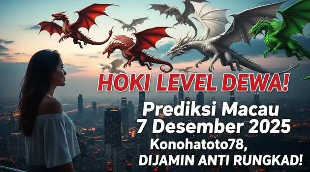 HOKI LEVEL DEWA! Prediksi Macau 7 Desember 2025 Konohatoto78, DIJAMIN ANTI RUNGKAD! - keluaranterkini.com