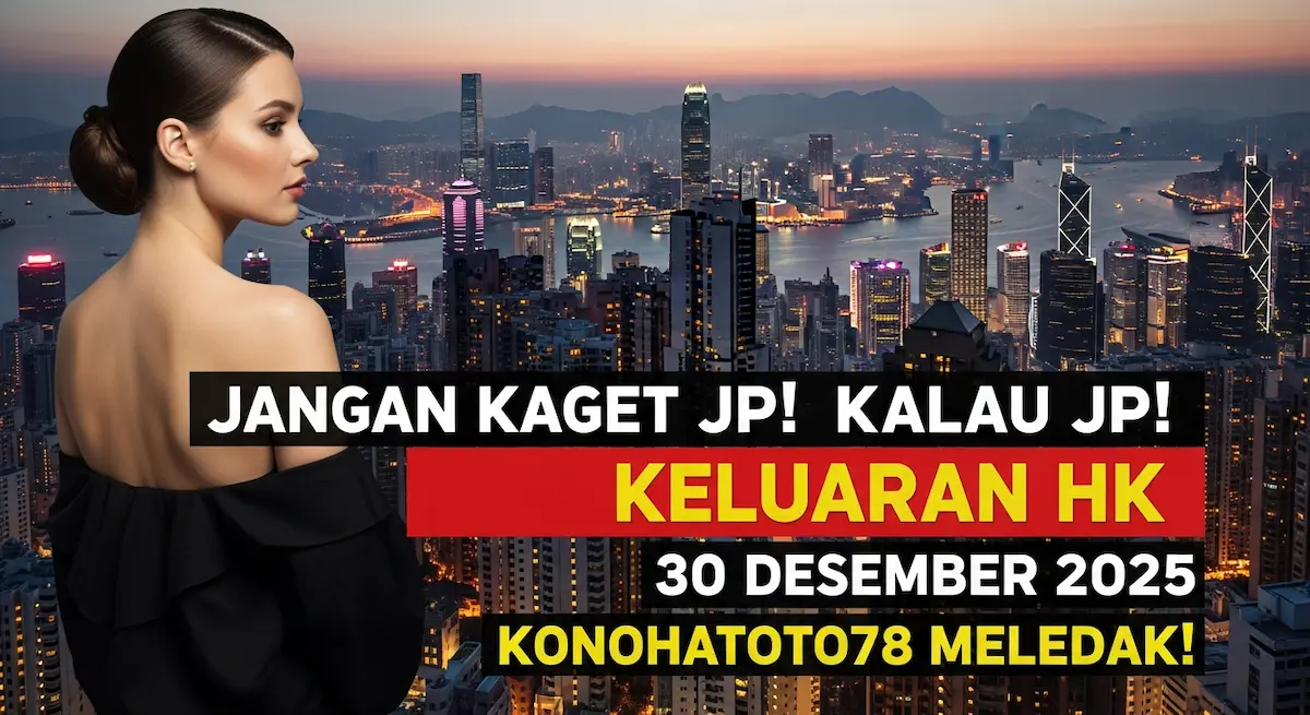 Jangan Kaget Kalau JP! Keluaran HK 30 Desember 2025 Konohatoto78 Meledak! - keluaranterkini.com