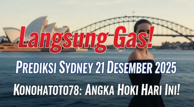 Langsung Gas! Prediksi Sydney 21 Desember 2025 Konohatoto78 Angka Hoki Hari Ini! - keluaranterkini.com