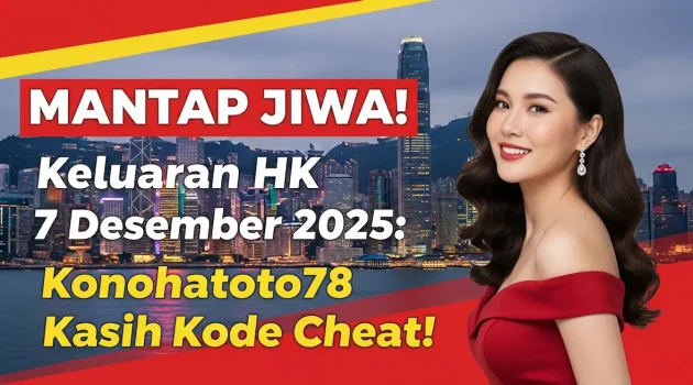 MANTAP JIWA! Keluaran HK 7 Desember 2025 Konohatoto78 Kasih Kode Cheat! - keluaranterkini.com
