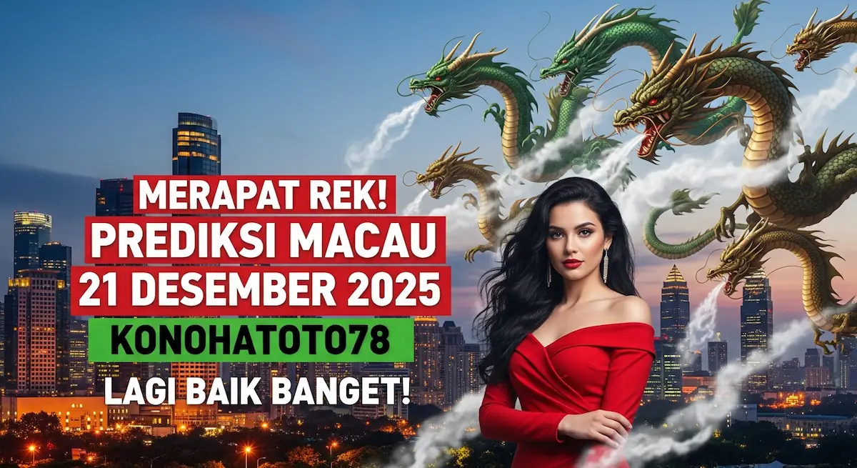 Merapat Rek! Prediksi Macau 21 Desember 2025 Konohatoto78 Lagi Baik Banget! - keluaranterkini.com