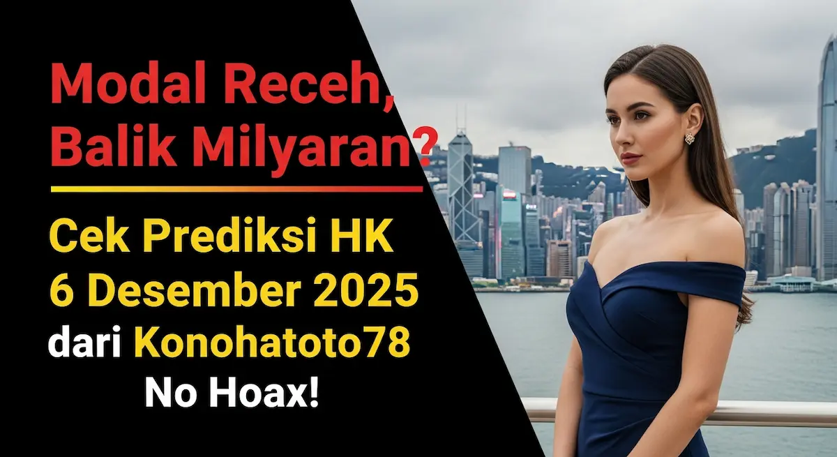 Modal Receh, Balik Milyaran Cek Prediksi HK 6 Desember 2025 dari Konohatoto78 No Hoax! - keluaranterkini.com