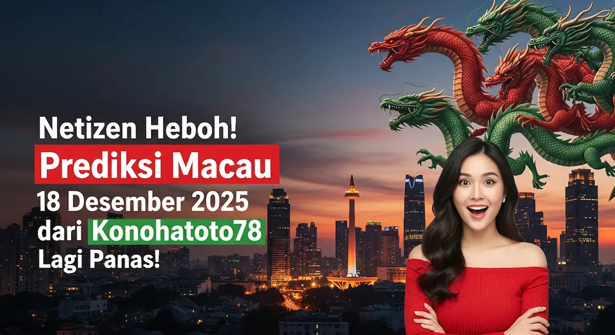 Netizen Heboh! Prediksi Macau 18 Desember 2025 dari Konohatoto78 Lagi Panas! - keluaranterkini.com