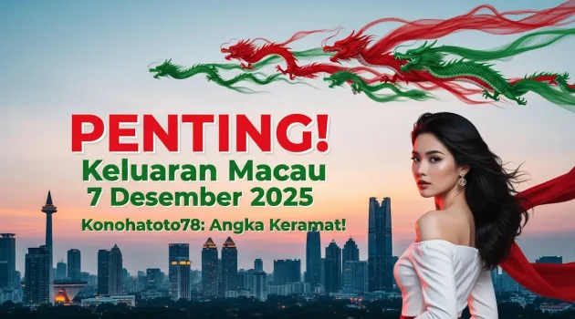 PENTING! Keluaran Macau 7 Desember 2025 di Konohatoto78 Angka Keramat! - keluaranterkini.com