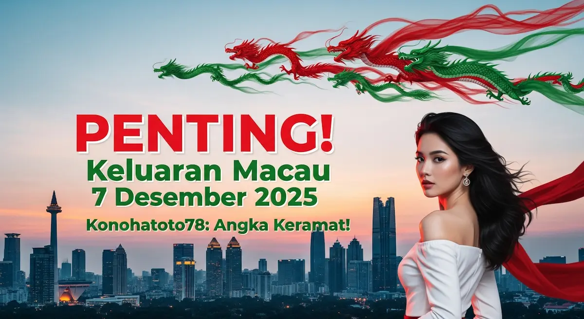 PENTING! Keluaran Macau 7 Desember 2025 di Konohatoto78 Angka Keramat! - keluaranterkini.com