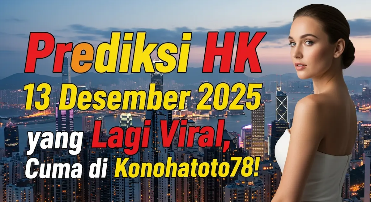 Prediksi HK 13 Desember 2025 yang Lagi Viral, Cuma di Konohatoto78! - keluaranterkini.com