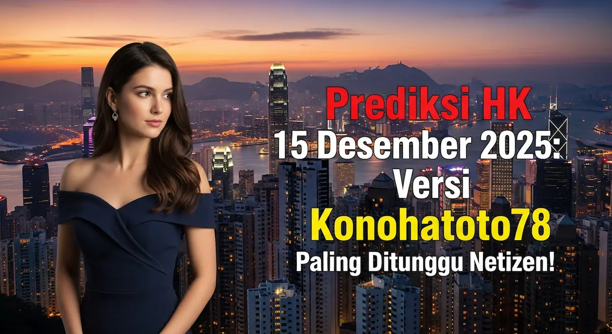 Prediksi HK 15 Desember 2025 Versi Konohatoto78 Paling Ditunggu Netizen! - keluaranterkini.com