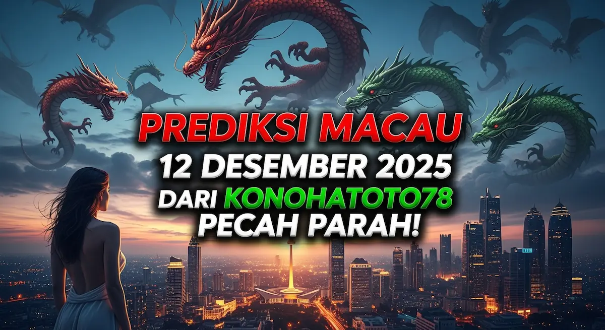 Prediksi Macau 12 Desember 2025 dari Konohatoto78 Pecah Parah! - keluaranterkini.com