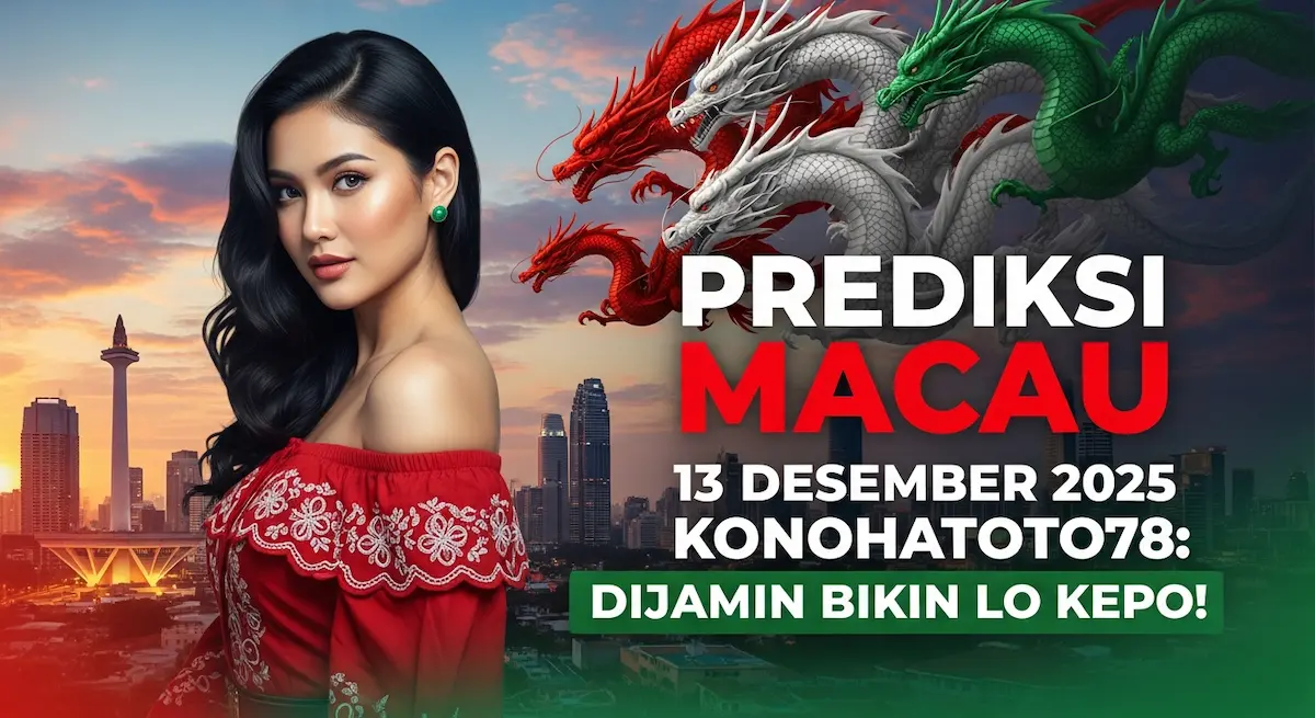 Prediksi Macau 13 Desember 2025 Konohatoto78 Dijamin Bikin Lo Kepo! - keluaranterkini.com